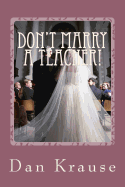 Don't Marry a Teacher!: And a Few Other Astute Observations about Getting Married: Or Staying Married