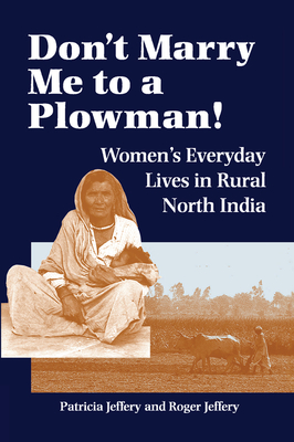 Don't Marry Me To A Plowman!: Women's Everyday Lives In Rural North India - Jeffery, Patricia, and Jeffery, Roger