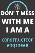 Don't Mess with Me I Am a Construction Engineer: Perfect Gift For A CONSTRUCTION ENGINEER (100 Pages, Blank Lined Notebook, 6 x 9) (Cool Notebooks) Paperback