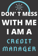 Don't Mess with Me I Am a Credit Manager: Perfect Gift For A CREDIT MANAGER (100 Pages, Blank Lined Notebook, 6 x 9) (Cool Notebooks) Paperback