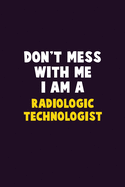 Don't Mess With Me, I Am A Radiologic technologist: 6X9 Career Pride 120 pages Writing Notebooks