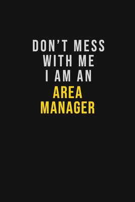 Don't Mess With Me I Am An Area Manager: Motivational Career quote blank lined Notebook Journal 6x9 matte finish - Katherine, Sophia