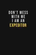 Don't Mess With Me I Am An Expeditor: Motivational Career quote blank lined Notebook Journal 6x9 matte finish