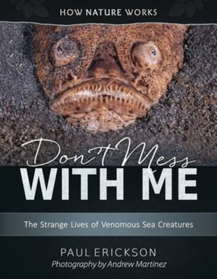 Don't Mess with Me: The Strange Lives of Venomous Sea Creatures - Erickson, Paul, and Martinez, Andrew (Photographer)