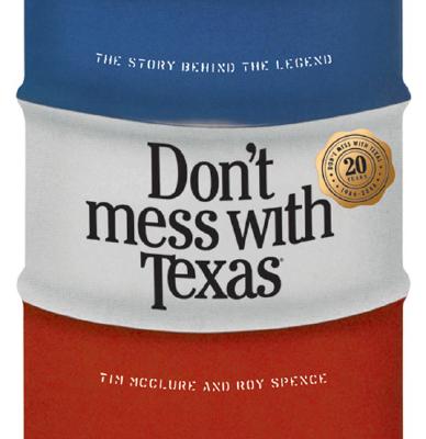 Don't Mess with Texas: The Story Behind the Legend - McClure, Tim, and Spence, Roy, OBE, Ma, MD, Frcs