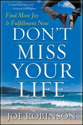 Don't Miss Your Life: Find More Joy and Fulfillment Now - Robinson, Joe