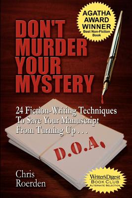 Don't Murder Your Mystery: 24 Fiction-Writing Techniques to Save Your Manuscript from Turning Up D.O.A. - Roerden, Chris