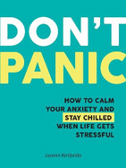 Don't Panic: How to Calm Your Anxiety and Stay Chilled When Life Gets Stressful