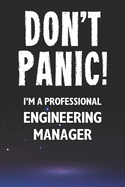 Don't Panic! I'm A Professional Engineering Manager: Customized 100 Page Lined Notebook Journal Gift For A Busy Engineering Manager: Far Better Than A Throw Away Greeting Card.