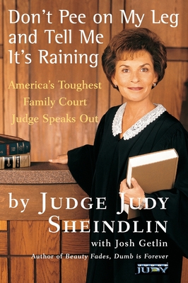 Don't Pee on My Leg and Tell Me It's Raining - Sheindlin, Judy, Judge