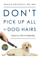 Don't Pick Up All the Dog Hairs: Lessons for Life and Leadership