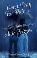 Don't Pray For Rain And Then Complain When Your Hair Frizzes