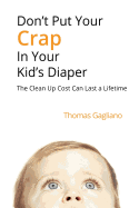 Don't Put Your Crap in Your Kid's Diaper: The Clean Up Cost Can Last a Lifetime