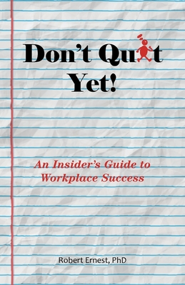 Don't Quit Yet!: An Insider's Guide to Workplace Success - Ernest, Robert, PhD