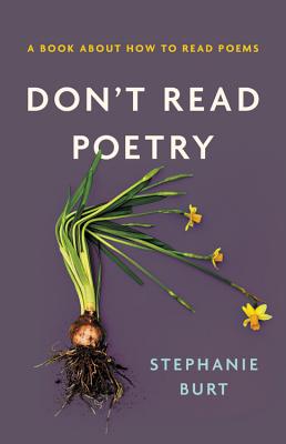 Don't Read Poetry: A Book about How to Read Poems - Burt, Stephanie