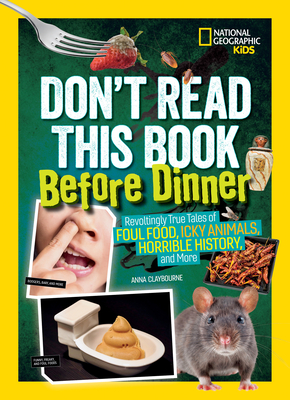 Don't Read This Book Before Dinner: Revoltingly True Tales of Foul Food, Icky Animals, Horrible History, and More - Claybourne, Anna