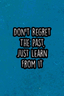 Don't Regret the Past, Just Learn from It: Nice Blank Lined Notebook Journal Diary