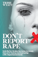 Don't Report Rape: Find Out Why This is The Advice From a Survivor of an Extremely Violent and Life-Threatening Sexual Assault and Rape in 2018, in Regional Queensland Australia