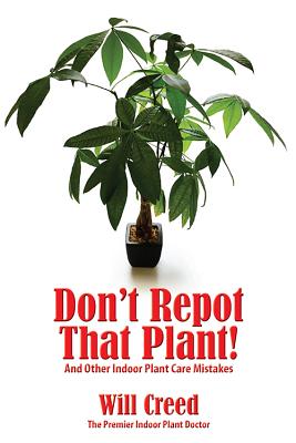 Don't Repot That Plant!: And Other Indoor Plant Care Mistakes - Creed, Will