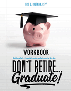 Don't Retire... Graduate! Workbook: Building a Path to Financial Freedom and Retirement at Any Age