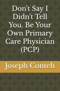 Don't Say I Didn't Tell You. Be Your Own Primary Care Physician (PCP)