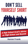 Don't Sell Yourself Short: A High School Grad's Advice on High School and Beyond