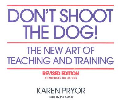 Don't Shoot the Dog!: The New Art of Teaching and Training - Pryor, Karen (Read by)
