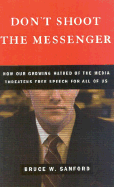 Don't Shoot the Messenger: How Our Growing Hatred of the Media Threatens Free Speech for All of Us