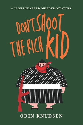 Don't Shoot The Rich Kid: A Lighthearted Murder Mystery - Knudsen, Odin