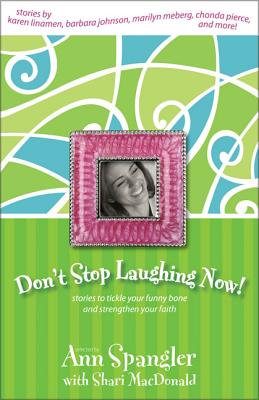 Don't Stop Laughing Now: Stories to Tickle Your Funny Bone and Strengthen Your Faith - Spangler, Ann (Compiled by), and MacDonald, Shari (Compiled by), and Zondervan