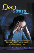 Don't Stress. How to Free Yourself from Anxiety and Overwhelm in Your Daily Life.