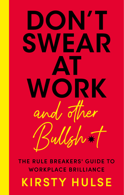 Don't Swear at Work: The Rule Breakers' Guide to Workplace Brilliance - Hulse, Kirsty