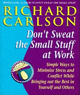 Don't Sweat the Small Stuff at  Work: Simple ways to Keep the Little Things from Overtaking Your Life