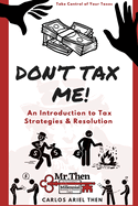 Don't Tax Me!: An Introduction to Tax Strategies & Resolution