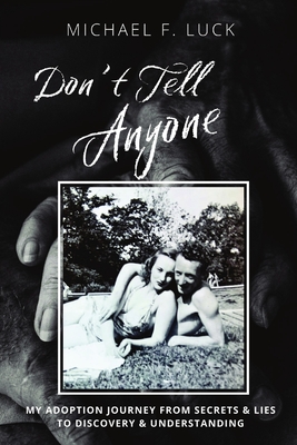 Don't Tell Anyone: My Adoption Journey from Secrets & Lies to Discovery & Understanding - Luck, Michael F