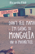 Don't Tell Mama I'm Going to Mongolia on a Motorcycle
