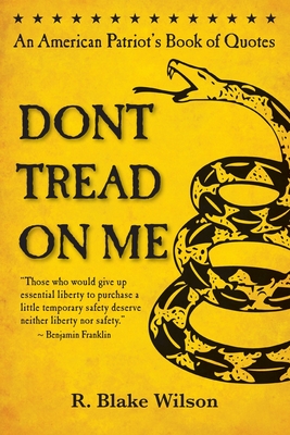 Don't Tread On Me: An American Patriot's Book of Quotes - Wilson, R Blake, and Lincoln, Abraham, and Jefferson, Thomas