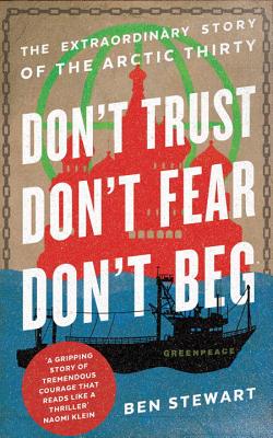 Don't Trust, Don't Fear, Don't Beg: The Extraordinary Story of the Arctic Thirty - Stewart, Ben