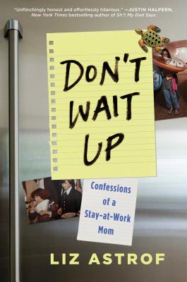 Don't Wait Up: Confessions of a Stay-At-Work Mom - Astrof, Liz