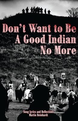 Don't Want to be a Good Indian No More: Song Lyrics & Reflections - Moses, Tina (Photographer), and Reinhardt, Biidaaban Moses, and Reinhardt, Martin James