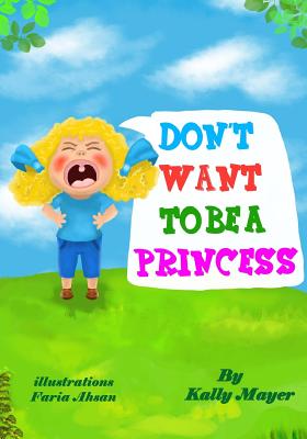 Don't Want To Be a Princess!: Funny Rhyming Picture Book for Beginner Readers - Mayer, Kally