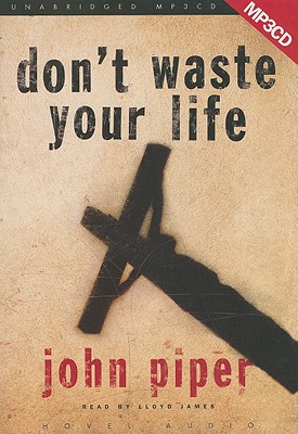 Don't Waste Your Life - Piper, John, and James, Lloyd (Narrator)