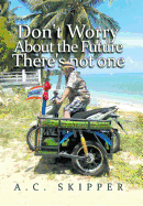 Don't Worry about the Future There's Not One