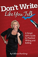 Don't Write Like You Talk: A Smart Girl's Guide to Practical Writing and Editing