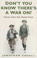 Don't You Know There's a War On?: Voices from the Home Front