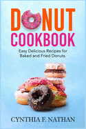 Donut Cookbook: Easy Delicious Recipes for Baked and Fried Donuts