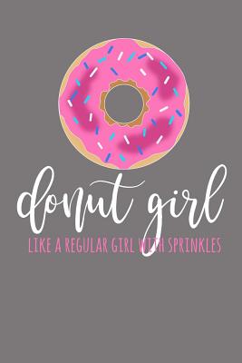 Donut Girl - Like A Regular Girl With Sprinkles: Doughnut Notebook, Donut Notebook, Doughnut Gifts, Donut Girl, Donut Gifts, Donut Journal, 6x9 notebook college ruled - Co, Happy Eden