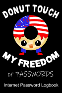 Donut Touch My Freedom or Password an Internet Password Logbook: Quickly Find Your Alphabetize Password In This Patriotic Donut Design Just In Time For The 4th of July