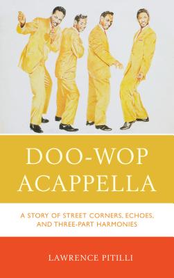 Doo-Wop Acappella: A Story of Street Corners, Echoes, and Three-Part Harmonies - Pitilli, Lawrence