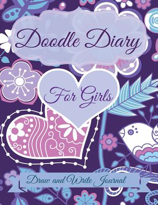 Doodle Diary for Girls: Draw and Write Journal: Jumbo Size with More Pages Than Other Doodle Diaries! - Kids, Creative